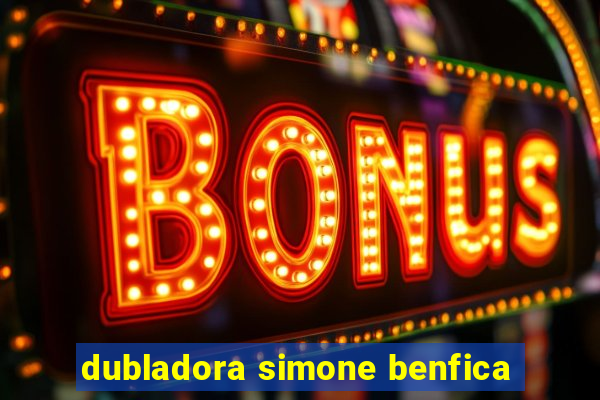 dubladora simone benfica